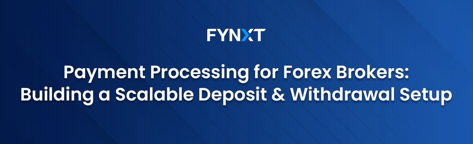 Payment Processing for Forex Brokers: Building a Scalable Deposit & Withdrawal Setup