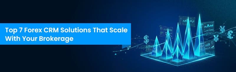 Top 7 Forex CRM Solutions That Scale With Your Brokerage