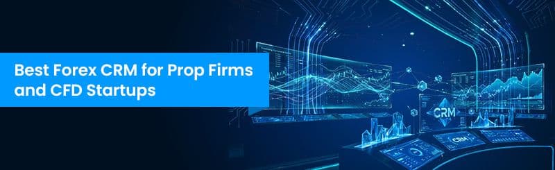 Best Forex CRM for Prop Firms and CFD Startups
