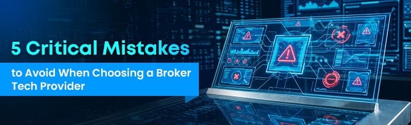 5 Critical Mistakes to Avoid When Choosing a Broker Tech Provider