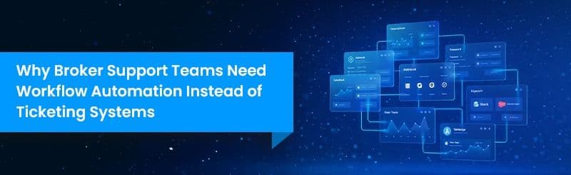 Why Broker Support Teams Need Workflow Automation Instead of Ticketing Systems