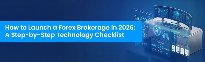 How to Launch a Forex Brokerage in 2026: A Step-by-Step Technology Checklist