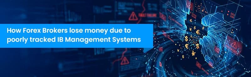 How Forex Brokers lose money due to poorly tracked IB Management Systems
