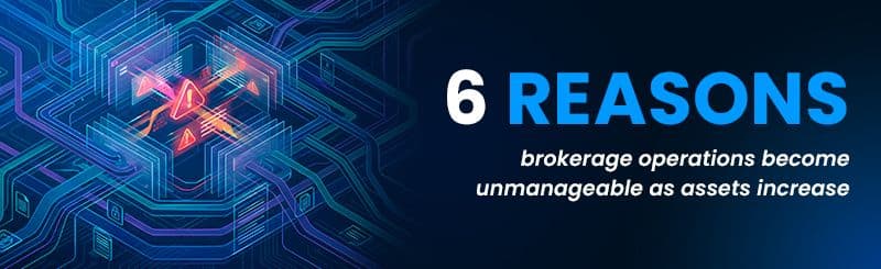 6 Reasons Brokerage Operations Become Unmanageable as Assets Increase