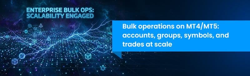 Bulk Operations on MT4/MT5: Accounts, Groups, Symbols, and Trades at Scale