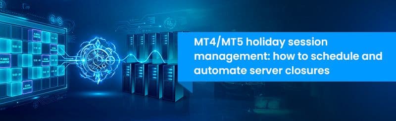 MT4/MT5 Holiday Session Management: How to Schedule and Automate Server Closures