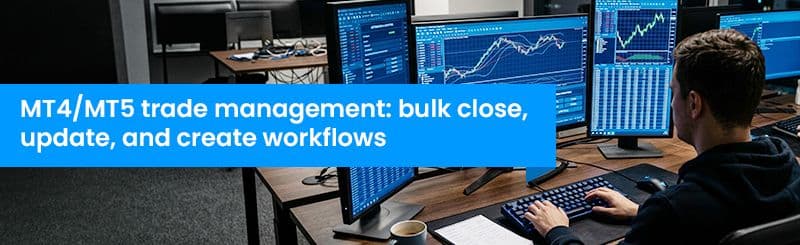 MT4/MT5 Trade Management: Bulk Close, Update, and Create Workflows