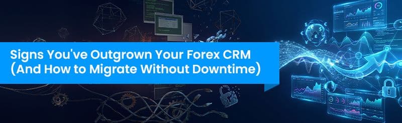Signs You've Outgrown Your Forex CRM (And How to Migrate Without Downtime)