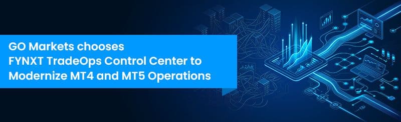 GO Markets chooses FYNXT TradeOps Control Center to Modernize MT4 and MT5 Operations