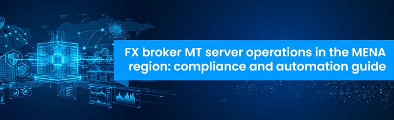 FX Broker MT Server Operations in the MENA Region: Compliance and Automation Guide