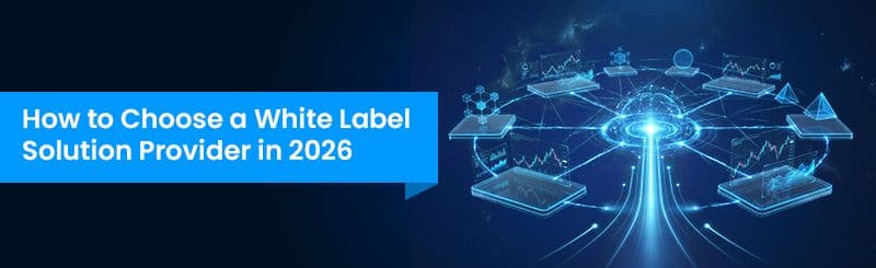 How to Choose a White Label Solution Provider in 2026: A Guide for Forex and CFD Brokers