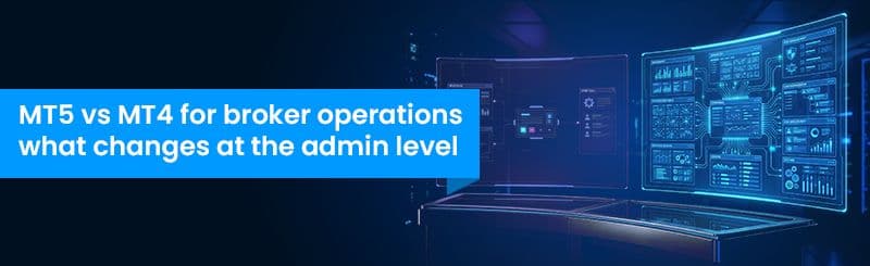 MT5 vs MT4 for Broker Operations: What Changes at the Admin Level