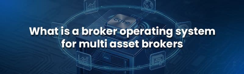 What Is a Broker Operating System and Why Multi-Asset Brokers Need One
