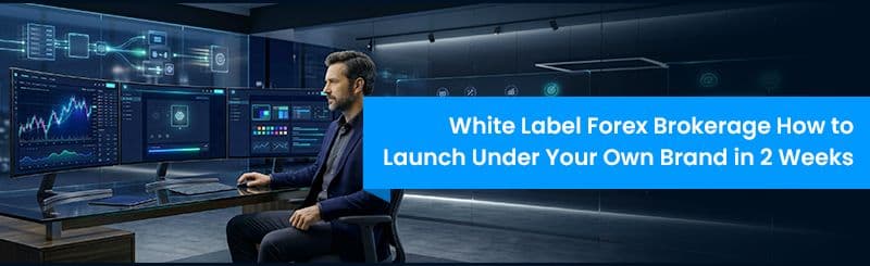 White Label Forex Brokerage: How to Launch Under Your Own Brand in 2 Weeks